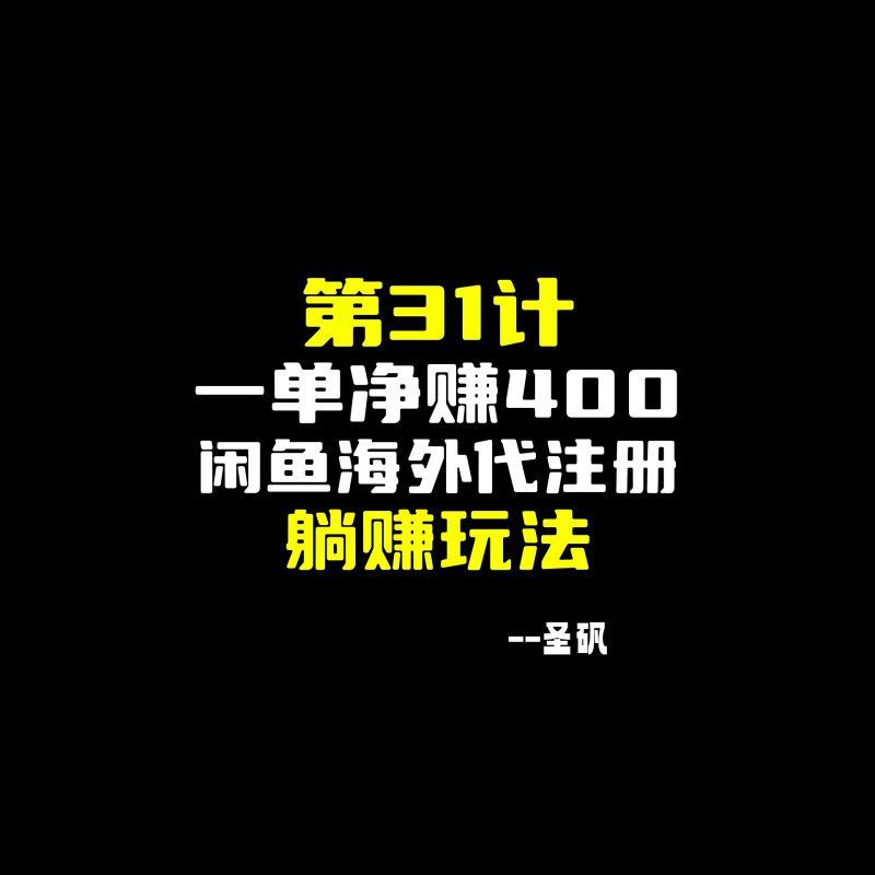 【第31计】一单净赚 400！闲鱼海外代注册躺赚玩法-圣矾-专注闲鱼