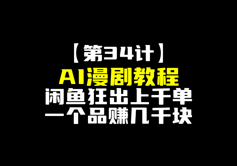 【第34计】闲鱼卖AI漫剧教程，狂出上千单，一个品赚几千块-圣矾-专注闲鱼
