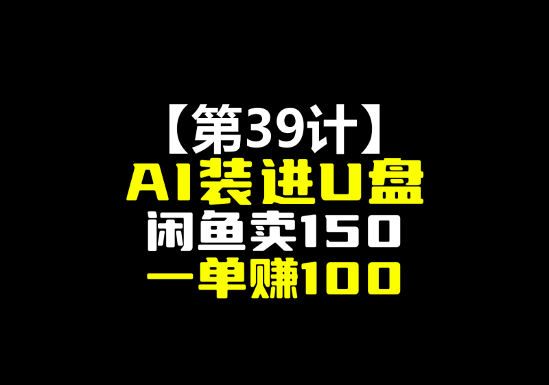 【第39计】AI装进U盘卖150，闲鱼一单利润100块-圣矾-专注闲鱼