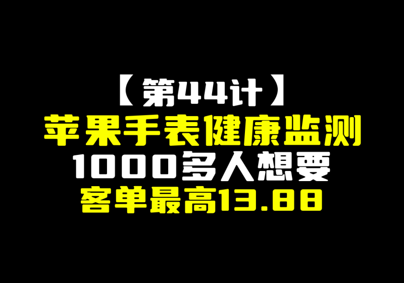 【第44计】苹果手表健康监测,1000多人想要,客单最高13.88-圣矾-专注闲鱼